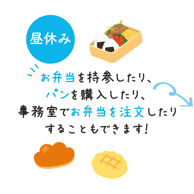 昼休み　お弁当を持参したり、パンを購入したり、事務室でお弁当を注文したりすることもできます！