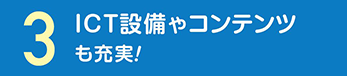 ICT設備やコンテンツも充実！