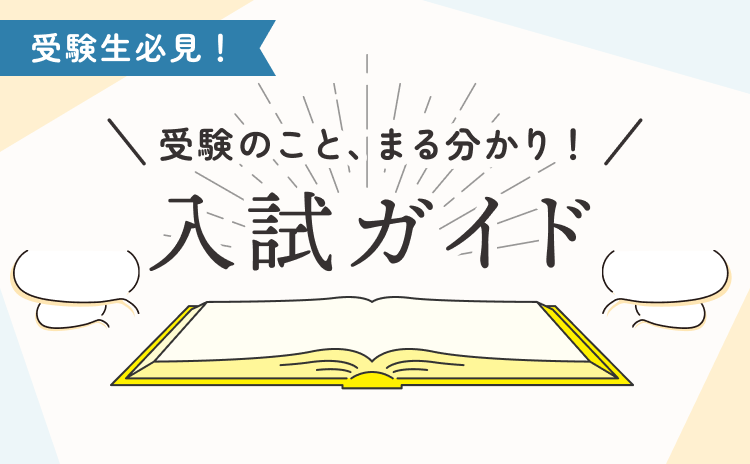 受験生必見！ 受験のこと、まる分かり！入試ガイド